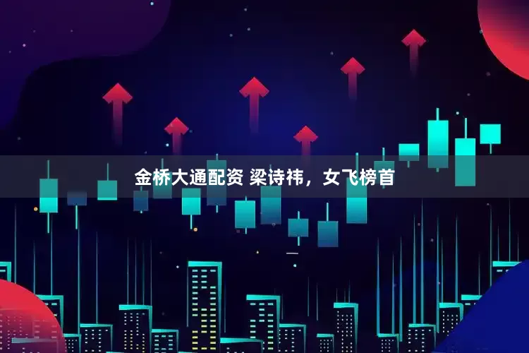 金桥大通配资 梁诗祎，女飞榜首